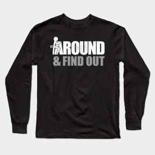 Fuck Around and Find Out - Funny Long Sleeve T-Shirt